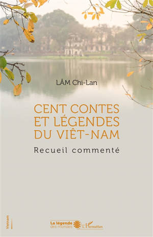 Cent contes et légendes du Viêt-Nam : recueil commenté - Chi-Lan Lam