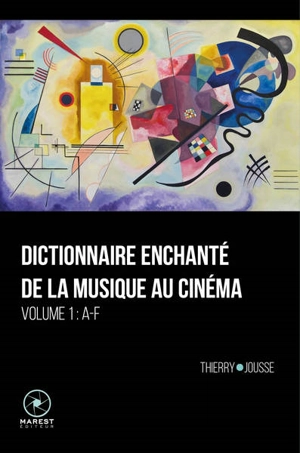 Dictionnaire enchanté de la musique au cinéma. Vol. 1. A-F - Thierry Jousse