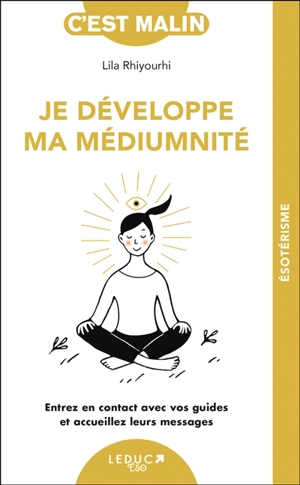 Je développe ma médiumnité : entrez en contact avec vos guides et accueillez leurs messages - Lila Rhiyourhi