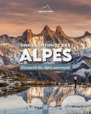 Dans l'intimité des Alpes : découvrir les Alpes autrement - Ariane Fornia