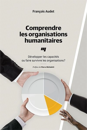 Comprendre les organisations humanitaires : développer les capacités ou faire survivre les organisations? - François Audet