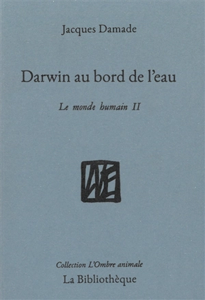 Le monde humain. Vol. 2. Darwin au bord de l'eau - Jacques Damade