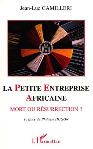 La petite entreprise africaine, mort ou résurrection : étude socio-économique en Afrique de l'Ouest - Jean-Luc Camilleri