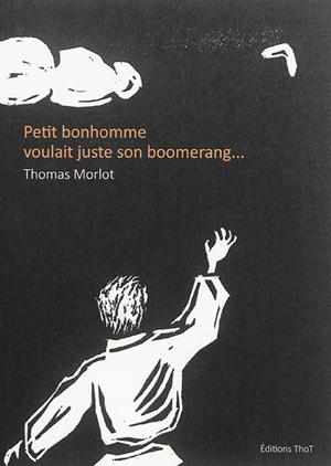 Petit bonhomme voulait juste son boomerang... - Thomas Morlot