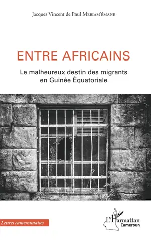 Entre Africains : le malheureux destin des migrants en Guinée équatoriale - Jacques Vincent de Paul Mebiam'Emane