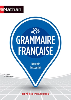 La grammaire française : retenir l'essentiel - Marie-Claire Bayol