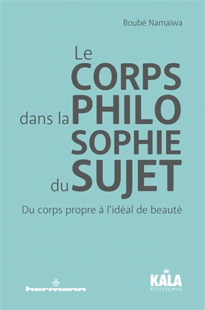 Le corps dans la philosophie du sujet : du corps propre à l'idéal de beauté - Boubé Namaïwa