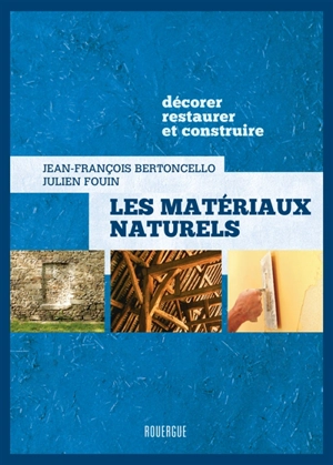 Les matériaux naturels : décorer, restaurer et construire - Jean-François Bertoncello