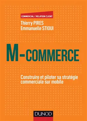 M-commerce : construire et piloter sa stratégie commerciale sur mobile - Thierry Pires