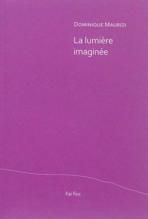 La lumière imaginée - Dominique Maurizi