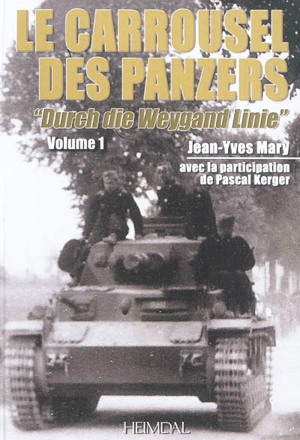 Le carrousel des panzers. Vol. 1. Durch die Weygand Linie. A travers la ligne Weygand : 5-12 juin 1940 - Jean-Yves Mary