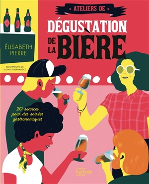 Ateliers de dégustation de la bière : 20 séances pour des soirées gastronomiques - Elisabeth Pierre