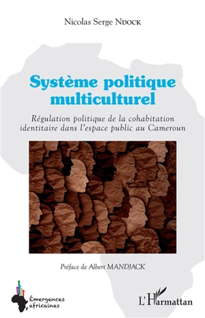 Système politique multiculturel : régulation politique de la cohabitation identitaire dans l'espace public au Cameroun - Nicolas Serge Ndock