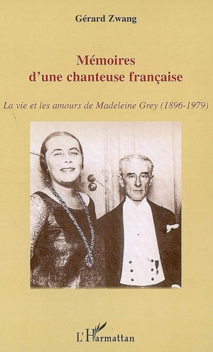 Mémoires d'une chanteuse française : la vie et les amours de Madeleine Grey (1896-1979) - Gérard Zwang