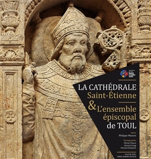 La cathédrale Saint-Etienne & l'ensemble épiscopal de Toul - Philippe Masson