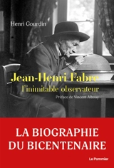 Jean-Henri Fabre, l'inimitable observateur : biographie - Henri Gourdin