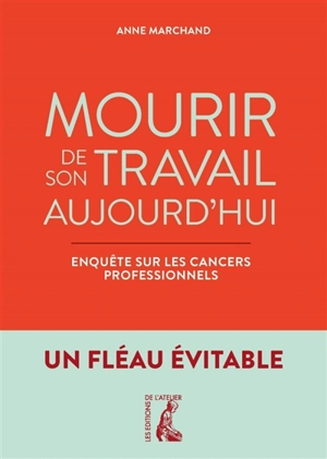 Mourir de son travail aujourd'hui : enquête sur les cancers professionnels : un fléau évitable - Anne Marchand