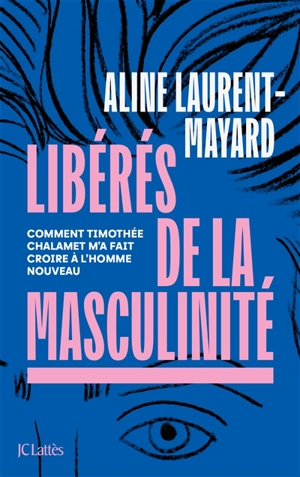 Libérés de la masculinité : comment Timothée Chalamet m'a fait croire à l'homme nouveau - Aline Laurent-Mayard