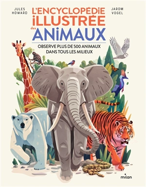 L'encyclopédie illustrée des animaux : observe plus de 500 animaux dans tous les milieux - Jules Howard