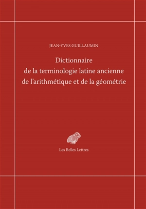 Dictionnaire de la terminologie latine ancienne de l'arithmétique et de la géométrie - Jean-Yves Guillaumin