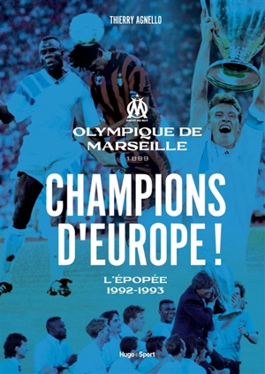 Champions d'Europe ! : Olympique de Marseille 1899, l'épopée 1992-1993 - Thierry Agnello