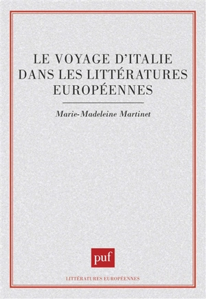 Le voyage d'Italie dans les littératures européennes - Marie-Madeleine Martinet