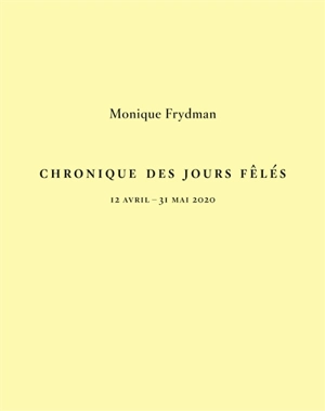 Chronique des jours fêlés : 12 avril-31 mai 2020 - Monique Frydman