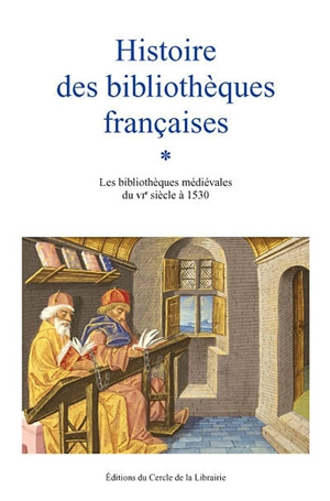 Histoire des bibliothèques françaises. Vol. 1. Les bibliothèques médiévales du VIe siècle à 1530