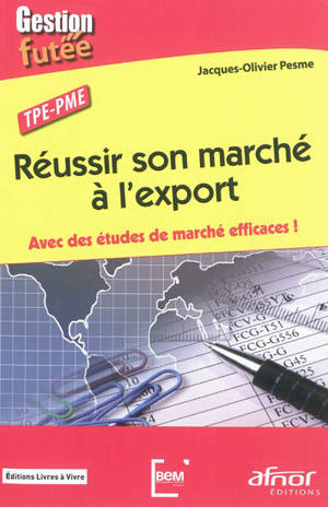 Réussir son marché à l'export : avec des études de marché efficaces ! : TPE-PME - Jacques-Olivier Pesme