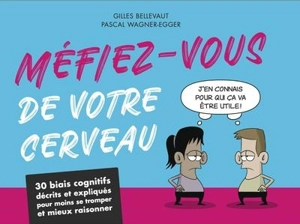 Méfiez-vous de votre cerveau : 30 biais cognitifs décrits et expliqués pour moins se tromper et mieux raisonner - Pascal Wagner-Egger