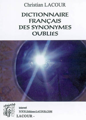 Dictionnaire français des synonymes oubliés - Christian Lacour-Ollé