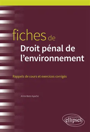 Fiches de droit pénal de l'environnement : rappels de cours et exercices corrigés - Annie Beziz-Ayache