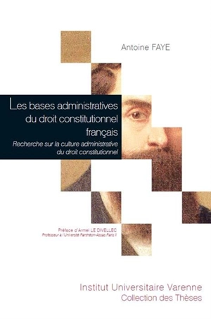 Les bases administratives du droit constitutionnel français : recherche sur la culture administrative du droit constitutionnel - Antoine Faye