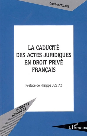 La caducité des actes juridiques en droit privé français - Caroline Pelletier