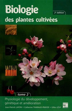 Biologie des plantes cultivées. Vol. 2. Physiologie du développement génétique et amélioration - Jean-Patrick Lafon