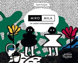 Miko, Mila, un jardin extraordinaire - Isaure Fouquet