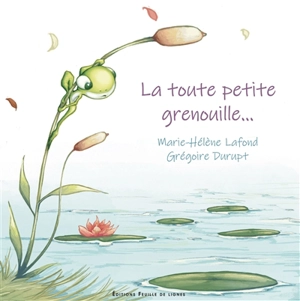 La toute petite grenouille... - Marie-Hélène Lafond