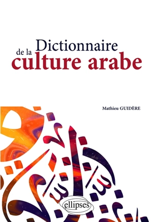Dictionnaire de la culture arabe - Mathieu Guidère