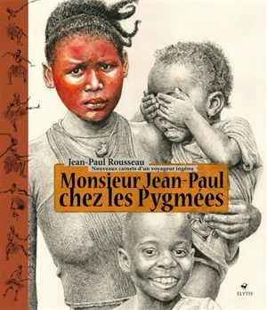 Monsieur Jean-Paul chez les Pygmées : nouveaux carnets d'un voyageur ingénu - Jean-Paul Rousseau