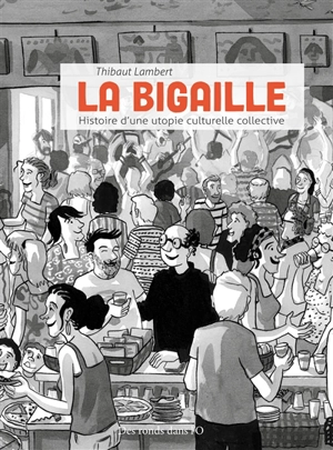 La bigaille : histoire d'une utopie culturelle collective - Thibaut Lambert