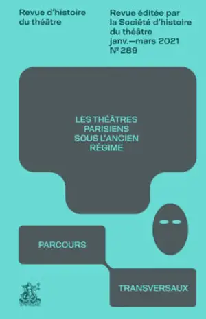 Revue d'histoire du théâtre, n° 289. Les théâtres parisiens sous l'Ancien Régime : parcours transversaux