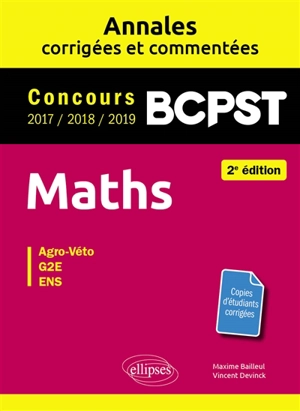 Maths, BCPST : annales corrigées et commentées, concours 2017, 2018, 2019 : agro-véto, G2E, ENS - Maxime Bailleul