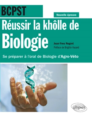 Réussir la khôlle de biologie en BCPST : se préparer à l'oral de biologie d'agro-véto : conforme à la nouvelle épreuve - Jean-Yves Nogret