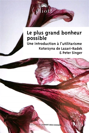 Le plus grand bonheur possible : une introduction à l'utilitarisme - Katarzyna de Lazari-Radek