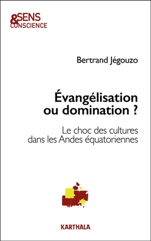 Evangélisation ou domination ? : le choc des cultures dans les Andes équatoriennes - Bertrand Jégouzo