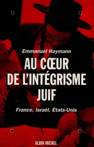 Au coeur de l'intégrisme juif : France, Israël, Etats-Unis - Emmanuel Haymann