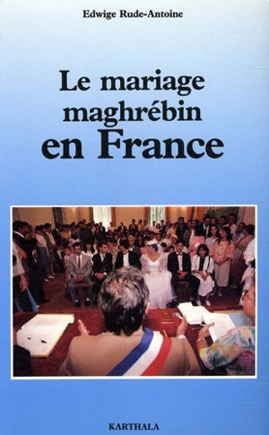 Le mariage maghrébin en France - Edwige Rude-Antoine