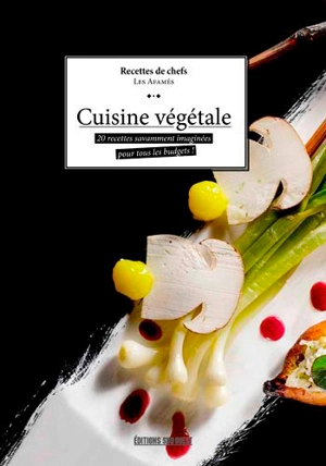 Cuisine végétale : 30 recettes savamment imaginées pour tous les budgets ! : recettes de chefs - Alliance de friands amateurs de mets épicuriens et savoureux (Gironde)