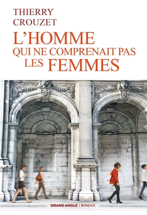 L'homme qui ne comprenait pas les femmes - Thierry Crouzet