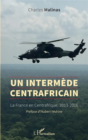 Un intermède centrafricain : la France en Centrafrique, 2013-2016 - Charles Malinas